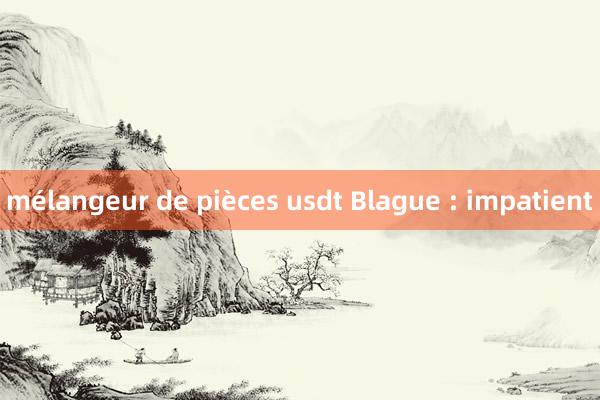 mélangeur de pièces usdt Blague : impatient